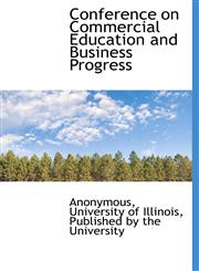 Conference on Commercial Education and Business Progress,1140194690,9781140194699