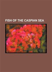 Fish of the Caspian Sea Abdurahmanov's Pugolovka, Anchovy Sprat, ASP (Fish), Baer Pugolovka, Beluga (Sturgeon), Benthophiloides Turcomanus, Be,1155965485,9781155965482