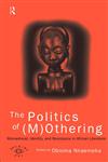 The Politics of (M)Othering Womanhood, Identity and Resistance in African Literature,041513790X,9780415137904