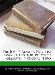 Dr. Jose P. Rizal A Novelist, Essayist, Doctor, Polyglot, Polymath, National Hero,1276170386,9781276170383