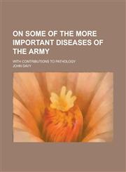 On Some of the More Important Diseases of the Army; With Contributions to Pathology,1234167840,9781234167844