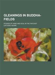 Gleanings in Buddha-Fields; Studies of Hand and Soul in the Far East,1230344802,9781230344805