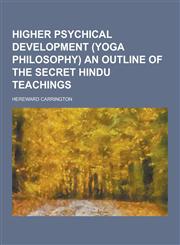 Higher Psychical Development (Yoga Philosophy) an Outline of the Secret Hindu Teachings,1230356177,9781230356174