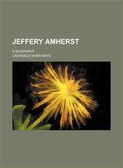 Jeffery Amherst; A Biography,1150352574,9781150352577