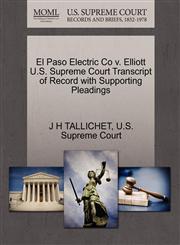 El Paso Electric Co v. Elliott U.S. Supreme Court Transcript of Record with Supporting Pleadings,1270285718,9781270285717