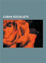 Cuban Socialists Cuban Communists, Alejo Carpentier, Cuban Five, Carlos Alzugaray Treto, Julio Antonio Mella, Alberto Korda, Silvio Rod,1230648690,9781230648699