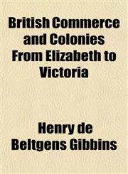 British Commerce and Colonies From Elizabeth to Victoria,1151624446,9781151624444