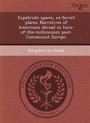 Expatriate spaces, ex-Soviet places Narratives of Americans abroad in turn-of-the-millennium post-Communist Europe.,1248977076,9781248977071