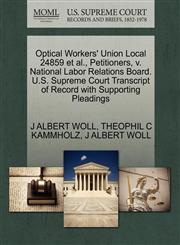 Optical Workers' Union Local 24859 et al., Petitioners, v. National Labor Relations Board. U.S. Supreme Court Transcript of Record with Supporting Pleadings,1270419757,9781270419754