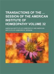 Transactions of the  session of the American Institute of Homœopathy Volume 32,1154108015,9781154108019