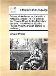 Britons, strike home or, the sailor's rehearsal. A farce. As it is acted at the Theatre-Royal, by His Majesty's servants. Written by Mr. Edward Phillips. With the musick prefix'd to each song.,1170478565,9781170478561
