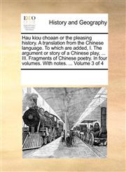 Hau kiou choaan or the pleasing history. A translation from the Chinese language. To which are added, I. The argument or story of a Chinese play, ... III. Fragments of Chinese poetry. In four volumes. With notes. ...  Volume 3 of 4,1170208150,9781170208151