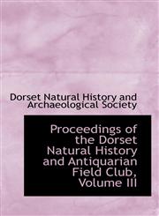 Proceedings of the Dorset Natural History and Antiquarian Field Club, Volume III,1103764659,9781103764655