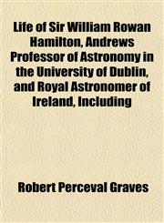 Life of Sir William Rowan Hamilton, Andrews Professor of Astronomy in the University of Dublin, and Royal Astronomer of Ireland, Including,115238533X,9781152385337