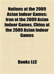 Nations at the 2009 Asian Indoor Games Iran at the 2009 Asian Indoor Games, China at the 2009 Asian Indoor Games,1155811615,9781155811611