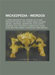 Wickedpedia - Weirdos Clowns, Masters of Evil, Morons, Evil Clown, Sarousch's Thieves, The Clowns, Abigail Williams, Abis Mal, Abnor Mal, Abomination, Acer, Agatha Hannigan, Ajax the Gorilla, Alameda Slim, Aliens, Alpha, Beta and Gamma,1234798778,9781234798772
