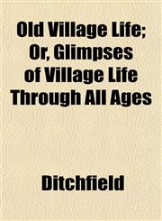 Old Village Life; Or, Glimpses of Village Life Through All Ages,1152447343,9781152447349