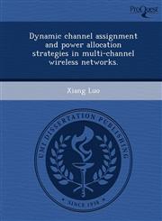Dynamic Channel Assignment and Power Allocation Strategies in Multi-Channel Wireless Networks.,1243732148,9781243732149