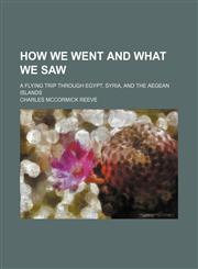 How we went and what we saw; a flying trip through Egypt, Syria, and the Aegean Islands,1150559780,9781150559785