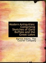Modern Antiquities Comprising Sketches of Early Buffalo and the Great Lakes,1140439030,9781140439035