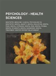 Psychology - Health sciences Dentistry, Medicine, Clinical psychology in dentistry, Dental anxiety, Dental education, Dental fear, Dental hypnosis, Dental pain, Dental phobia, Dental students, Dental surgeries, Dental treatment, Dentist-patient relations,1234852489,9781234852481