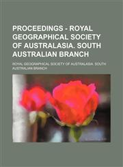 Proceedings - Royal Geographical Society of Australasia. South Australian Branch (Volume 1-6),1150370971,9781150370977