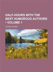 Half-Hours With the Best Humorous Authors (Volume 1),1153922703,9781153922708