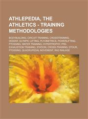 Athlepedia, The Athletics - Training Methodologies Bodybuilding, Circuit Training, Crosstraining, Desent, Olympic Lifting, Plyometrics, Powerlifting, Ptossing, Water Training, Hypertrophy, Pre-exhaustion Training, Station, Cross-training, Dtour, Ptossing,1234681986,9781234681982