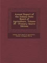 Annual Report of the Indiana State Board of Agriculture, Volume 39 - Primary Source Edition,129414278X,9781294142782