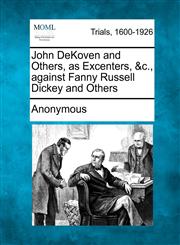 John DeKoven and Others, as Excenters, &c., against Fanny Russell Dickey and Others,1275558437,9781275558434