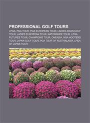 Professional golf tours LPGA, PGA Tour, PGA European Tour, Ladies Asian Golf Tour, Ladies European Tour, Nationwide Tour, LPGA Futures Tour,1157613306,9781157613305