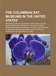 Pre-Columbian art museums in the United States Mesoamerican art museums in the United States, Native American museums in the United States,1156817676,9781156817674