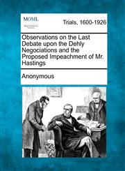 Observations on the Last Debate upon the Dehly Negociations and the Proposed Impeachment of Mr. Hastings,1275503896,9781275503892