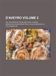 D'Aveyro Volume 2; or, The head in the glass cage a novel,1151439355,9781151439352