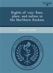 Rights of way Race, place, and nation in the Northern Rockies.,1243867132,9781243867131