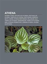 Athena Athena types, Epithets of Athena, Festivals of Athena, Temples of Athena, Parthenon, Minerva, Neith, Herse, Athena Parthenos, Palladium,1156799120,9781156799123