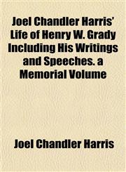 Joel Chandler Harris' Life of Henry W. Grady Including His Writings and Speeches. a Memorial Volume,1152352075,9781152352070