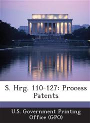 S. Hrg. 110-127 Process Patents,1294028154,9781294028154