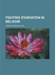 Fighting Starvation in Belgium,115470534X,9781154705348