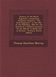 History of the Ninth Regiment, Connecticut Volunteer Infantry, the Irish Regiment, in the War of the Rebellion, 1861-65 The Record of a Gallant Com,1289477477,9781289477479