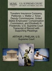Travelers Insurance Company, Petitioner, v. Walter J. Toner, Deputy Commissioner, United States Employees' Compensation Commission, and Elizabeth H. Fredericks. U.S. Supreme Court Transcript of Record with Supporting Pleadings,1270372254,9781270372257