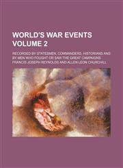World's war events Volume 2; recorded by statesmen, commanders, historians and by men who fought or saw the great campaigns,1150794372,9781150794377