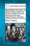 Daniel Webster, the orator an address delivered before the Brooklyn Institute of Arts and Sciences and the New England Society of Brooklyn.,1240111207,9781240111206