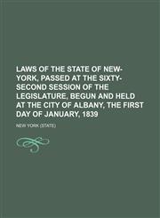 Laws of the state of New-York, passed at the sixty-second session of the Legislature, begun and held at the city of Albany, the first day of January, 1839,1130947270,9781130947274