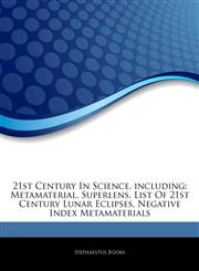 Articles On 21st Century In Science, including Metamaterial, Superlens, List Of 21st Century Lunar Eclipses, Negative Index Metamaterials,124333620X,9781243336200