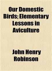 Our Domestic Birds; Elementary Lessons in Aviculture,1152790994,9781152790995