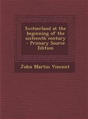 Switzerland at the Beginning of the Sixteenth Century - Primary Source Edition,128783521X,9781287835219