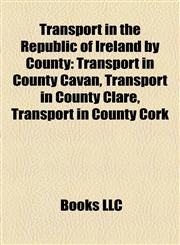 Transport in the Republic of Ireland by County Transport in County Cavan, Transport in County Clare, Transport in County Cork,115796740X,9781157967408