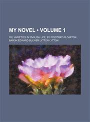 My Novel (Volume 1); Or, Varieties in English Life, by Pisistratus Caxton,1150004533,9781150004537