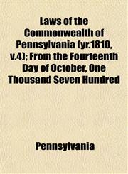 Laws of the Commonwealth of Pennsylvania (yr.1810, v.4); From the Fourteenth Day of October, One Thousand Seven Hundred,1152994972,9781152994973